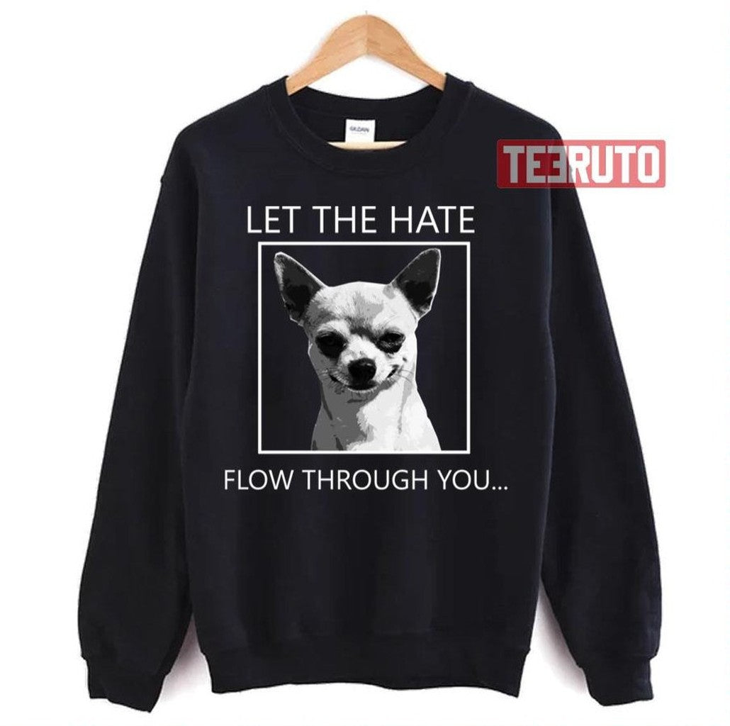 Chihuahua Let The Hate Flow Through You Unisex Sweatshirt