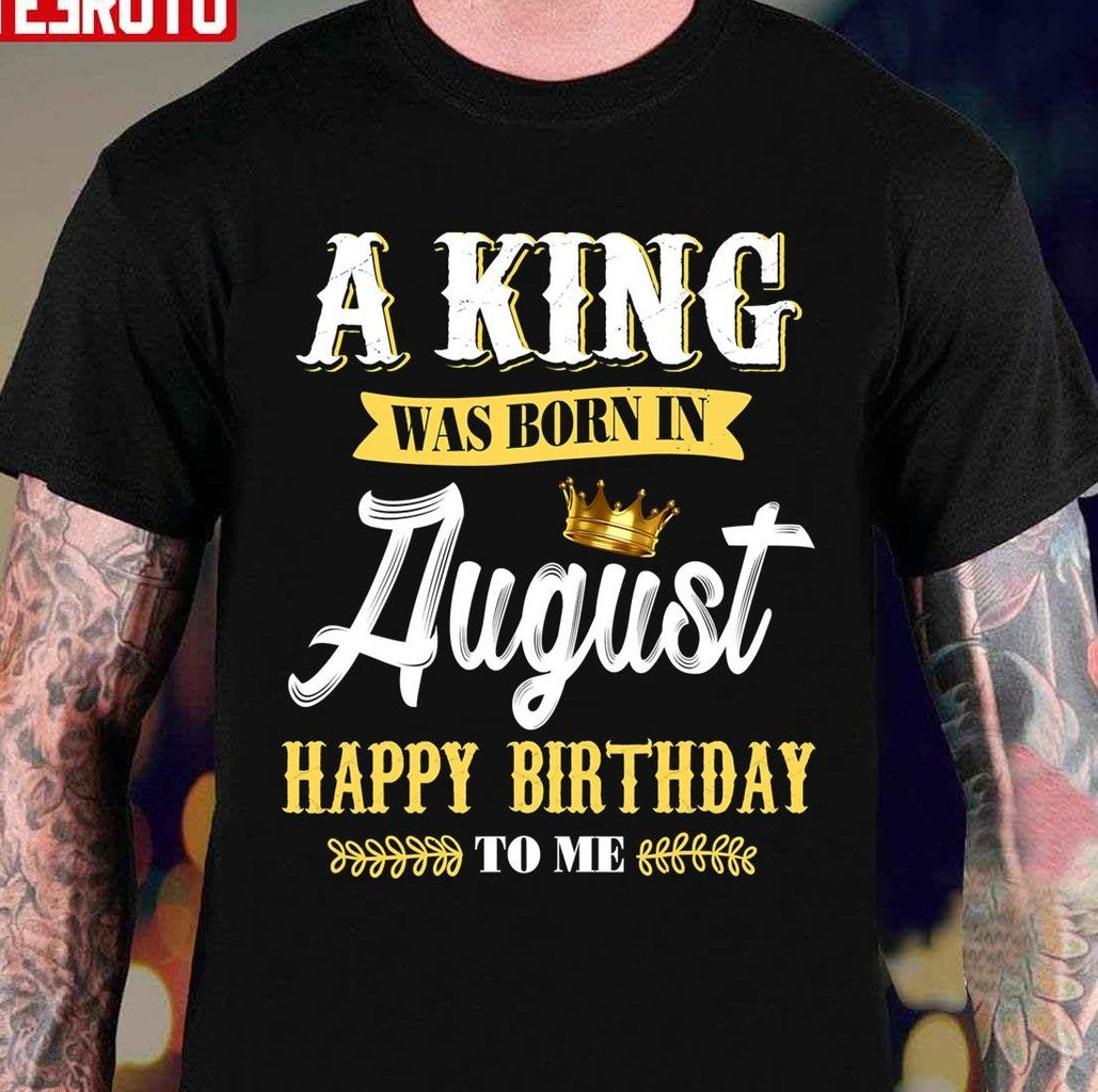 A King Was Born In August Happy Birthday To Him Unisex T-Shirt