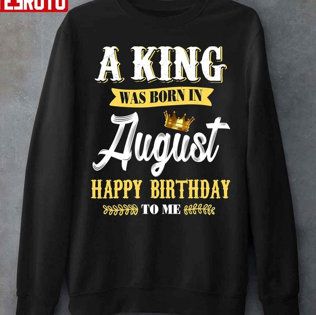 A King Was Born In August Happy Birthday To Him Unisex T-Shirt