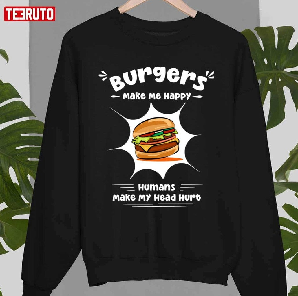 Burgers Make Me Happy Humans Make My Head Hurt Funny Burgers Unisex T-shirt
