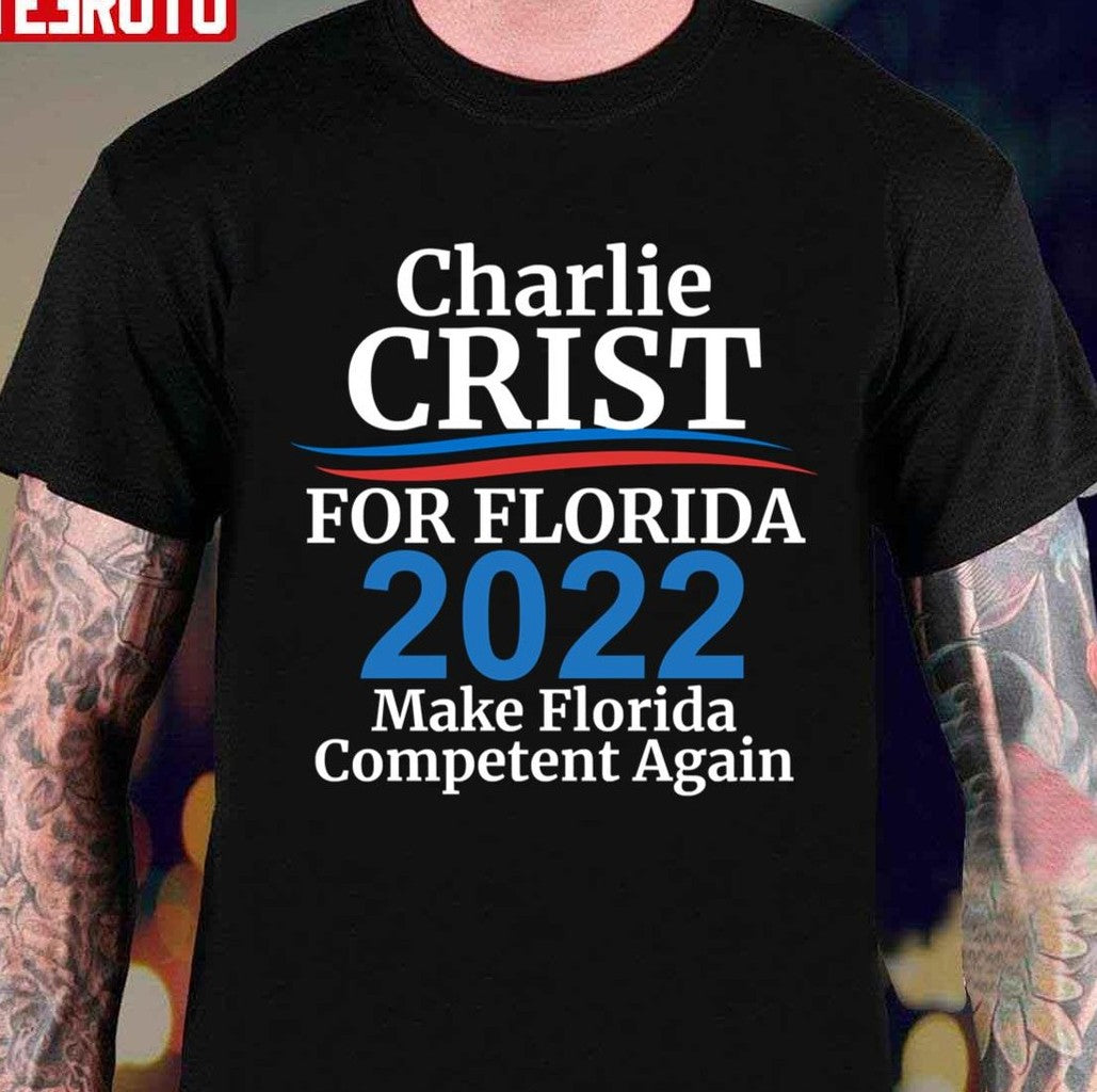Charlie Crist For Florida Governor 2022 Make Florida Competent Again Unisex T-shirt -