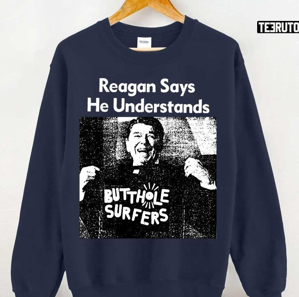 Butthole Surfers Reagan Says He Understands Ronald Reagan Unisex Sweatshirt