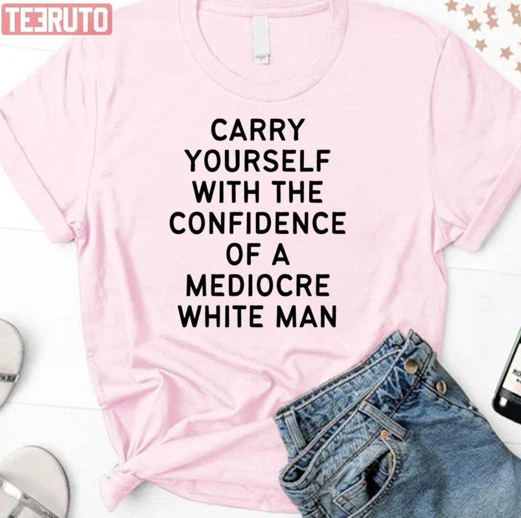 Carry Yourself With The Confidence Of A Mediocre Unisex T-Shirt