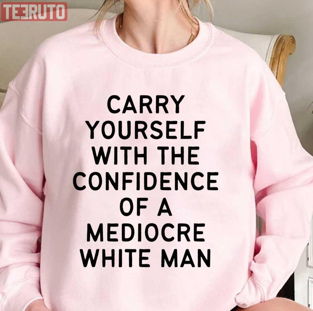 Carry Yourself With The Confidence Of A Mediocre Unisex T-Shirt