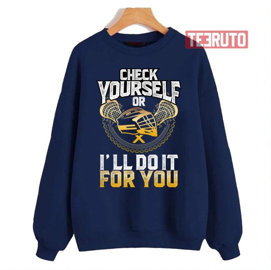 Check Yourself Or Ill Do It For You Lacrosse Unisex Sweatshirt