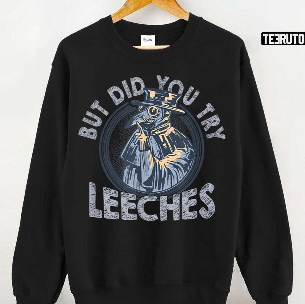 But Did You Try Leeches Medicines Middle Age Doctor Plague Unisex T-Shirt