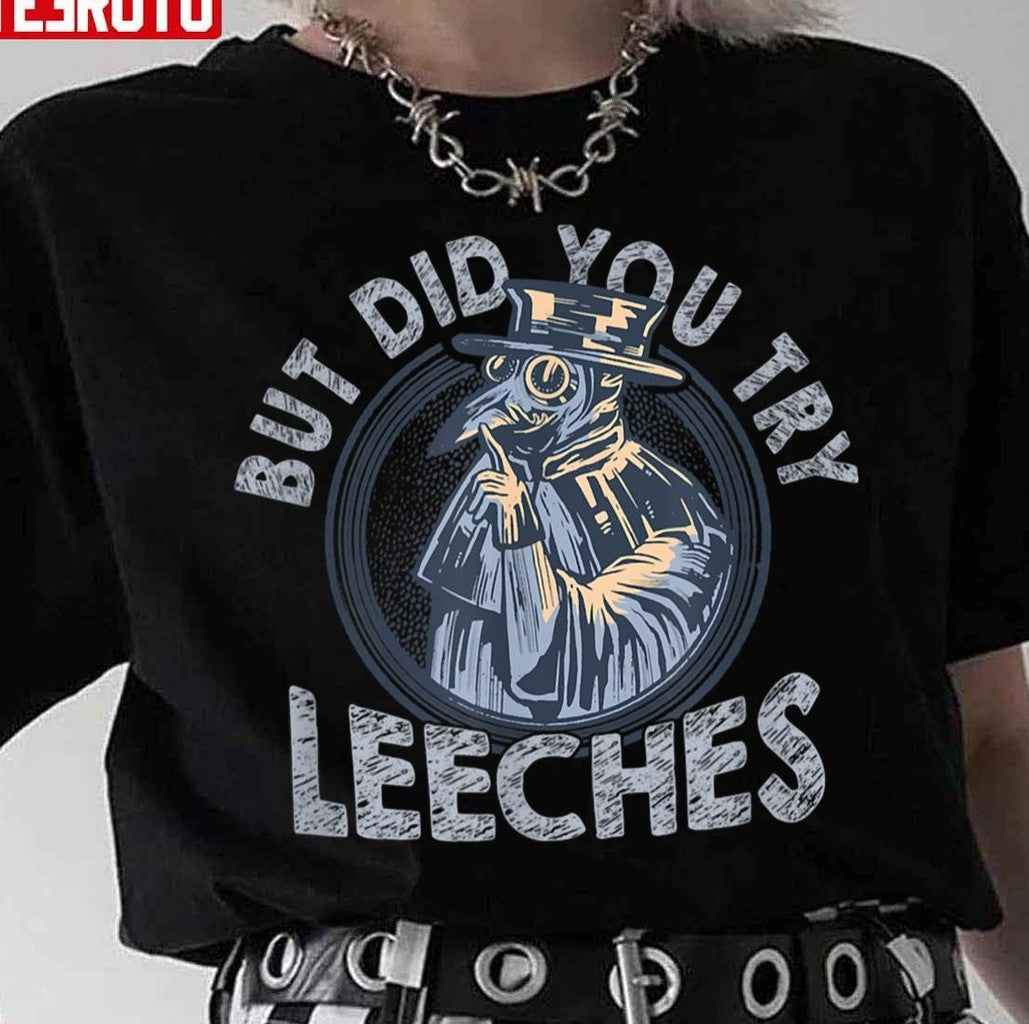 But Did You Try Leeches Medicines Middle Age Doctor Plague Unisex T-Shirt