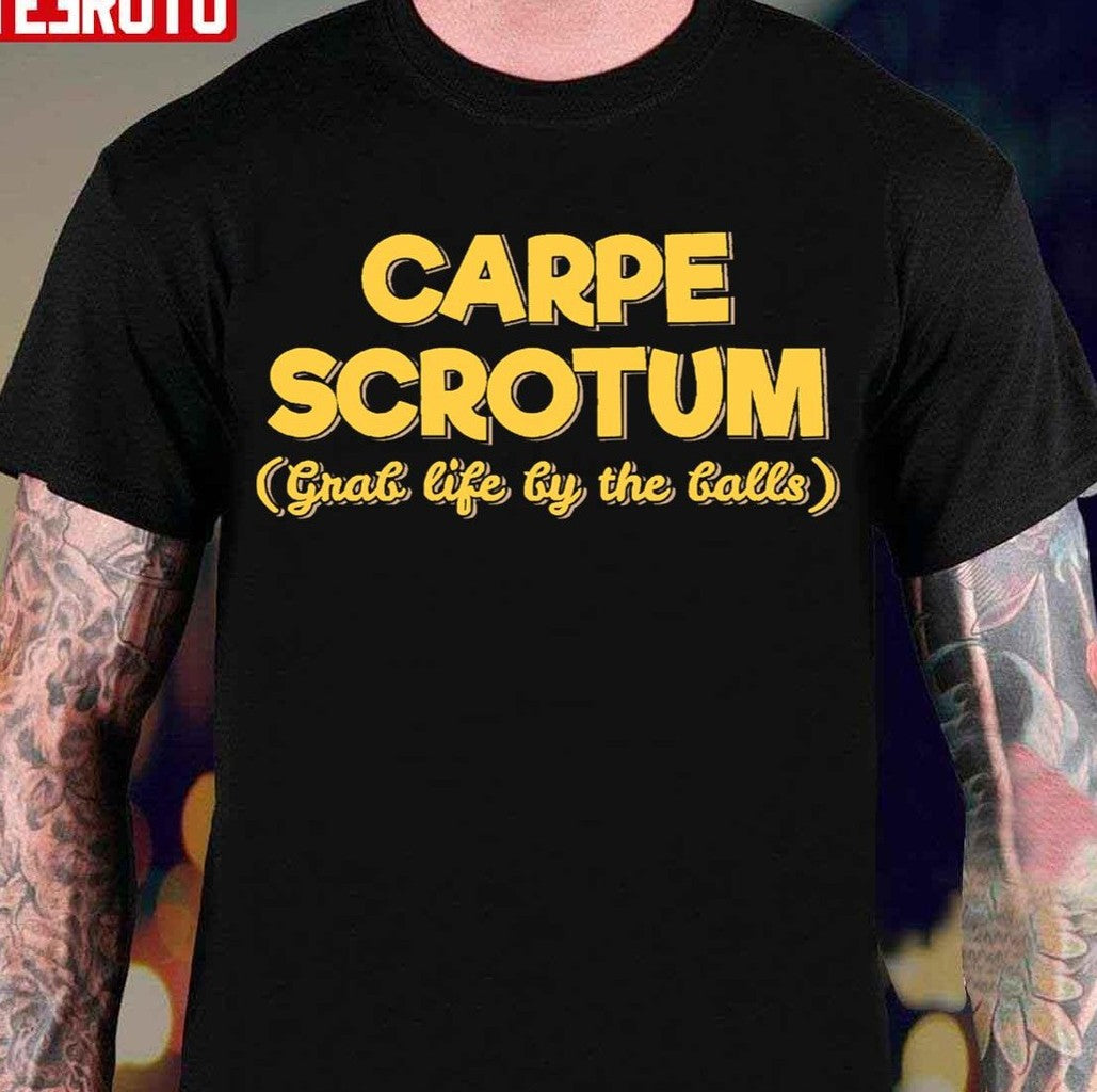 Carpe Scrotum Grab Life By The Balls Funny Unisex T-Shirt